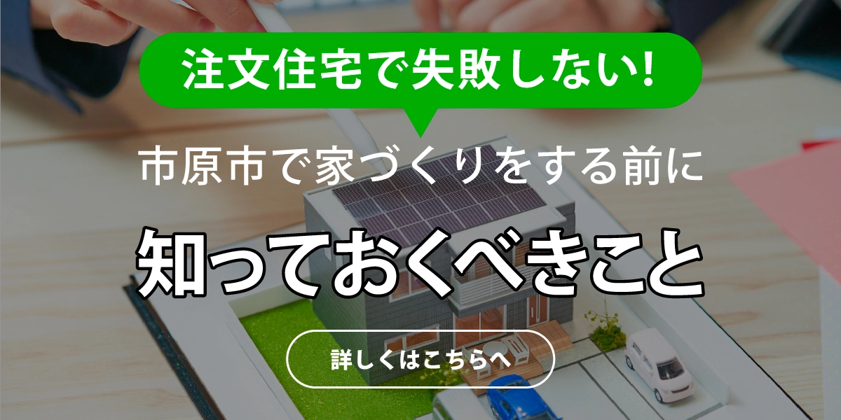 注文住宅で失敗しない！市原市で家づくりをする前に知っておくべきこと